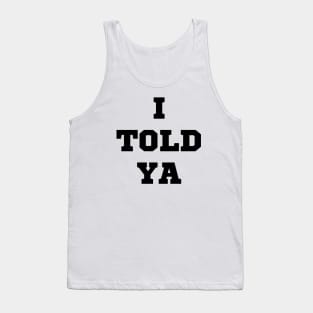 I Told Ya Tank Top